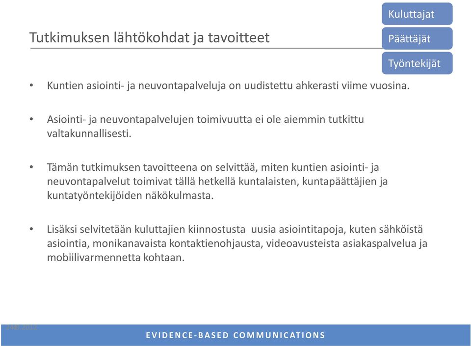 Tämän tutkimuksen tavoitteena on selvittää, miten kuntien asiointi ja neuvontapalvelut toimivat tällä hetkellä kuntalaisten, kuntapäättäjien ja