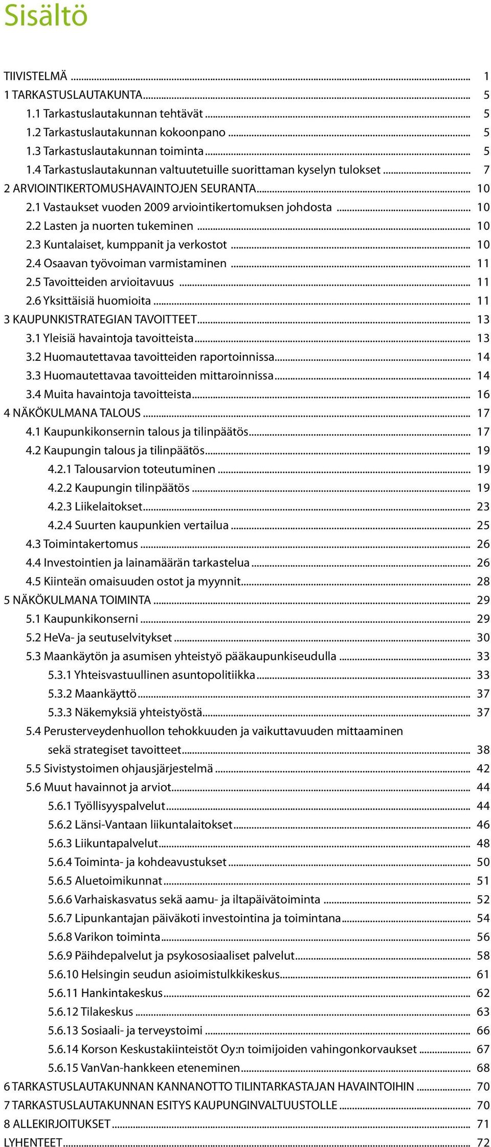 .. 11 2.5 Tavoitteiden arvioitavuus... 11 2.6 Yksittäisiä huomioita... 11 3 KAUPUNKISTRATEGIAN TAVOITTEET... 13 3.1 Yleisiä havaintoja tavoitteista... 13 3.2 Huomautettavaa tavoitteiden raportoinnissa.