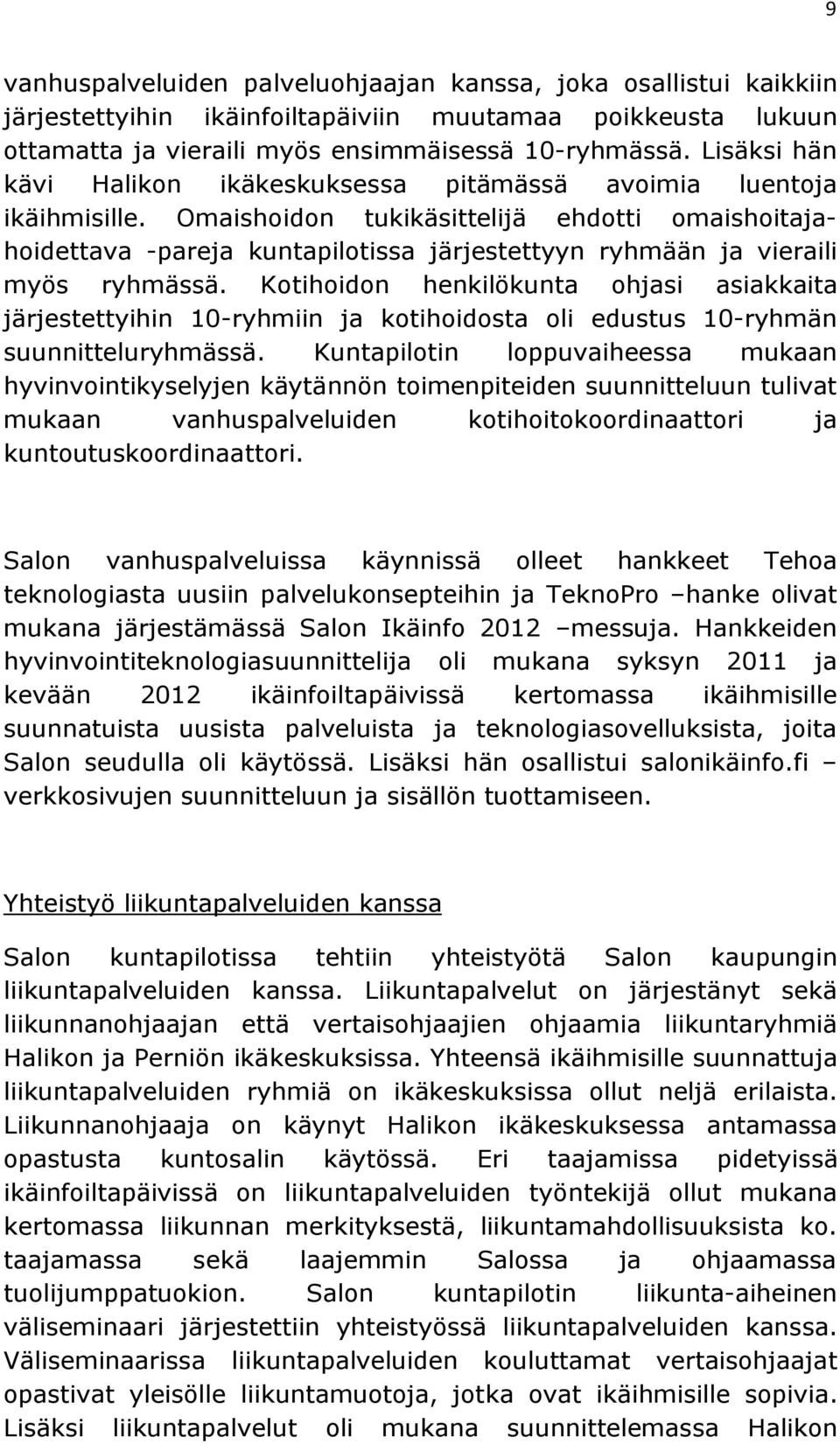 Omaishoidon tukikäsittelijä ehdotti omaishoitajahoidettava -pareja kuntapilotissa järjestettyyn ryhmään ja vieraili myös ryhmässä.