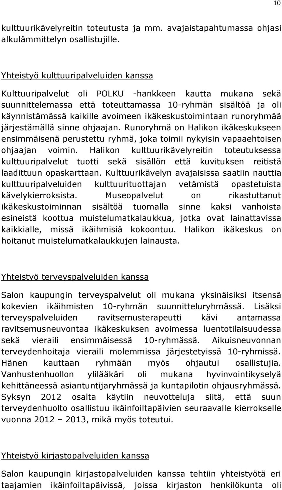 ikäkeskustoimintaan runoryhmää järjestämällä sinne ohjaajan. Runoryhmä on Halikon ikäkeskukseen ensimmäisenä perustettu ryhmä, joka toimii nykyisin vapaaehtoisen ohjaajan voimin.