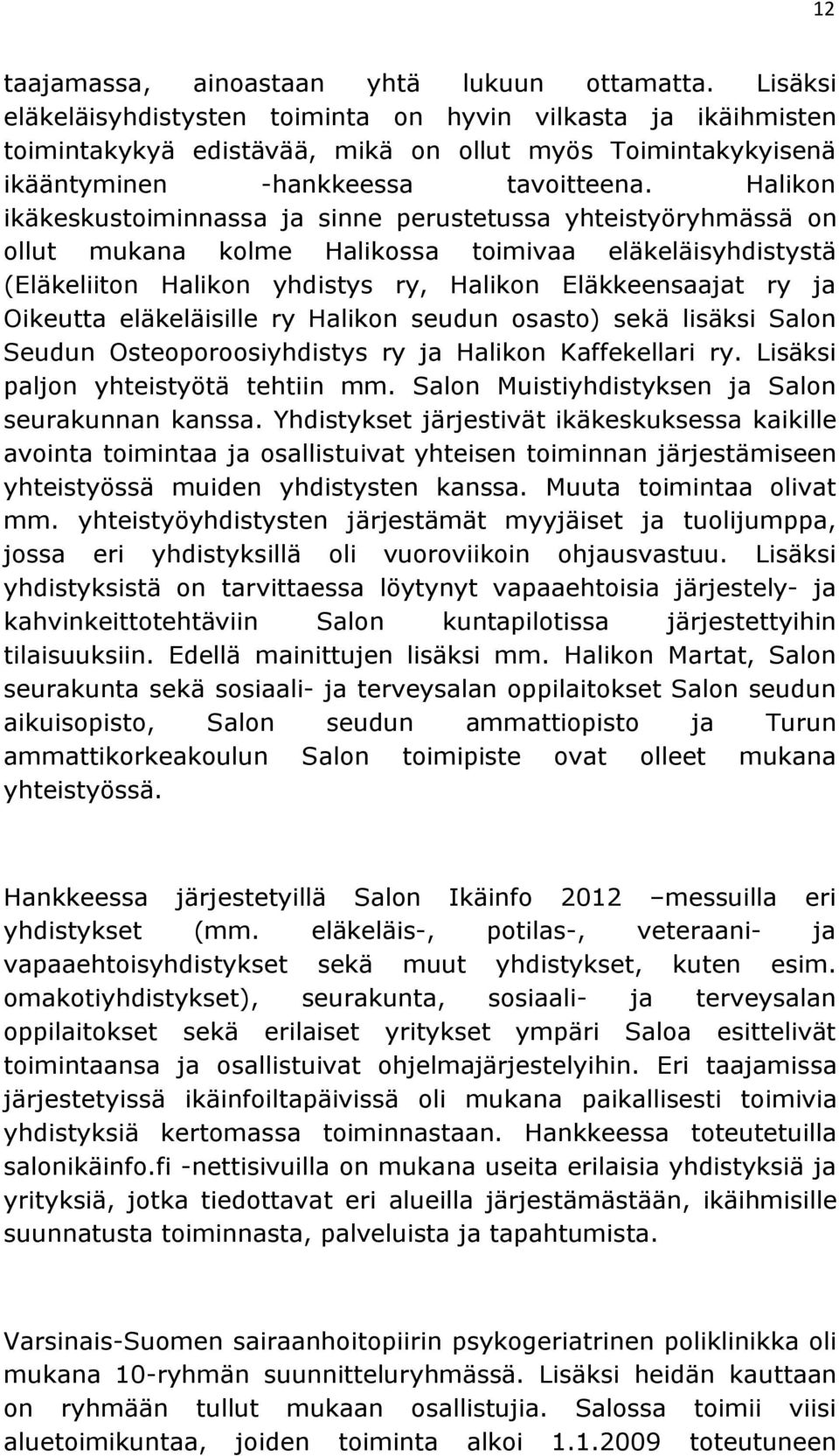 Halikon ikäkeskustoiminnassa ja sinne perustetussa yhteistyöryhmässä on ollut mukana kolme Halikossa toimivaa eläkeläisyhdistystä (Eläkeliiton Halikon yhdistys ry, Halikon Eläkkeensaajat ry ja