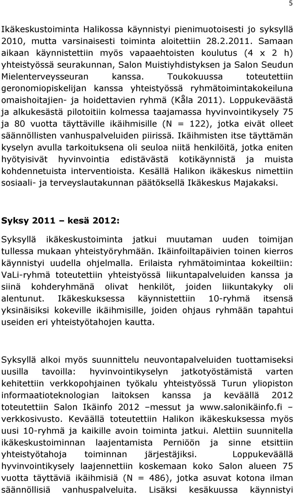 Toukokuussa toteutettiin geronomiopiskelijan kanssa yhteistyössä ryhmätoimintakokeiluna omaishoitajien- ja hoidettavien ryhmä (Kåla 2011).