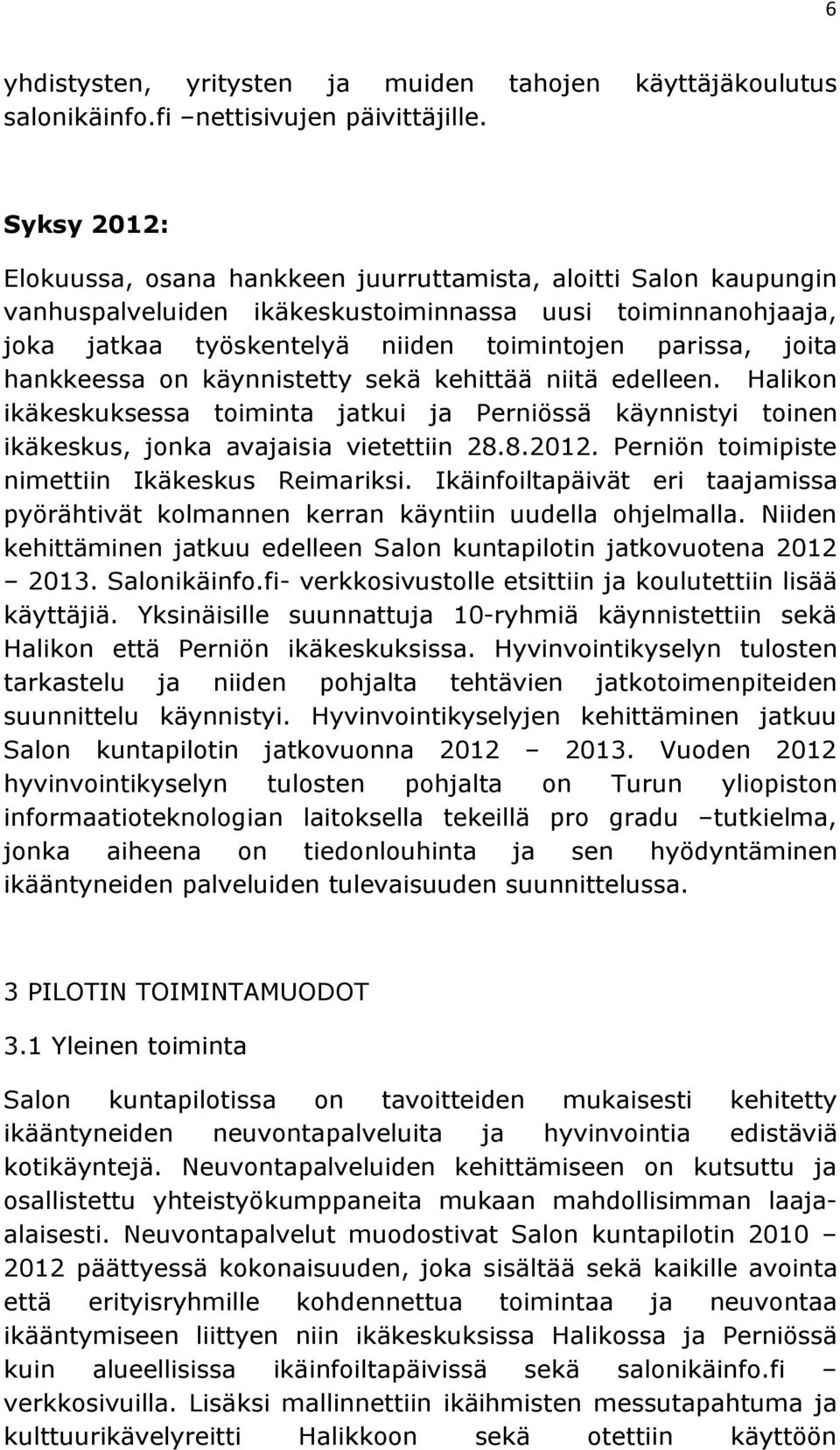 hankkeessa on käynnistetty sekä kehittää niitä edelleen. Halikon ikäkeskuksessa toiminta jatkui ja Perniössä käynnistyi toinen ikäkeskus, jonka avajaisia vietettiin 28.8.2012.