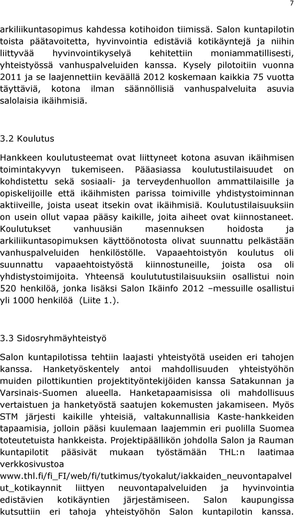 Kysely pilotoitiin vuonna 2011 ja se laajennettiin keväällä 2012 koskemaan kaikkia 75 vuotta täyttäviä, kotona ilman säännöllisiä vanhuspalveluita asuvia salolaisia ikäihmisiä. 3.