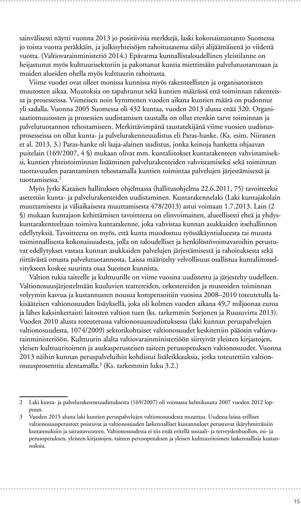 ) Epävarma kunnallistaloudellinen yleistilanne on heijastunut myös kulttuurisektoriin ja pakottanut kuntia miettimään palvelutuotantoaan ja muiden alueiden ohella myös kulttuurin rahoitusta.