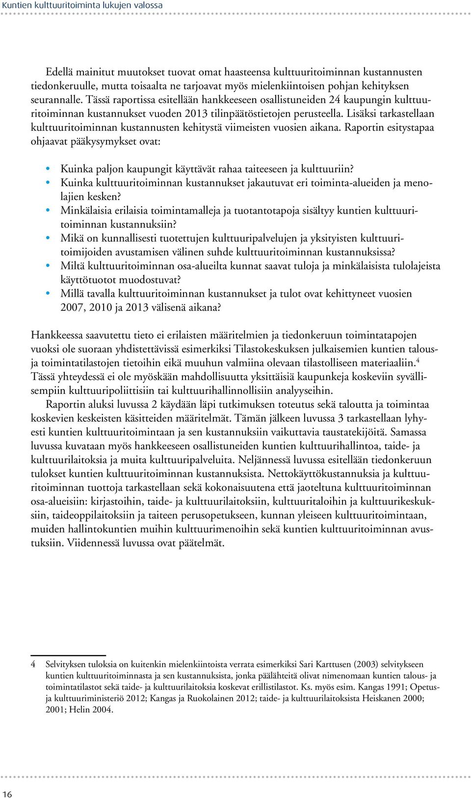 Lisäksi tarkastellaan kulttuuritoiminnan kustannusten kehitystä viimeisten vuosien aikana.