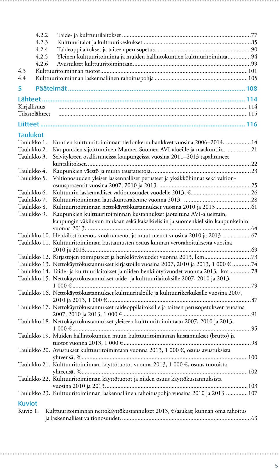 ..114 Tilastolähteet...115 Liitteet...116 Taulukot Taulukko 1. Kuntien kulttuuritoiminnan tiedonkeruuhankkeet vuosina 26 214....14 Taulukko 2.