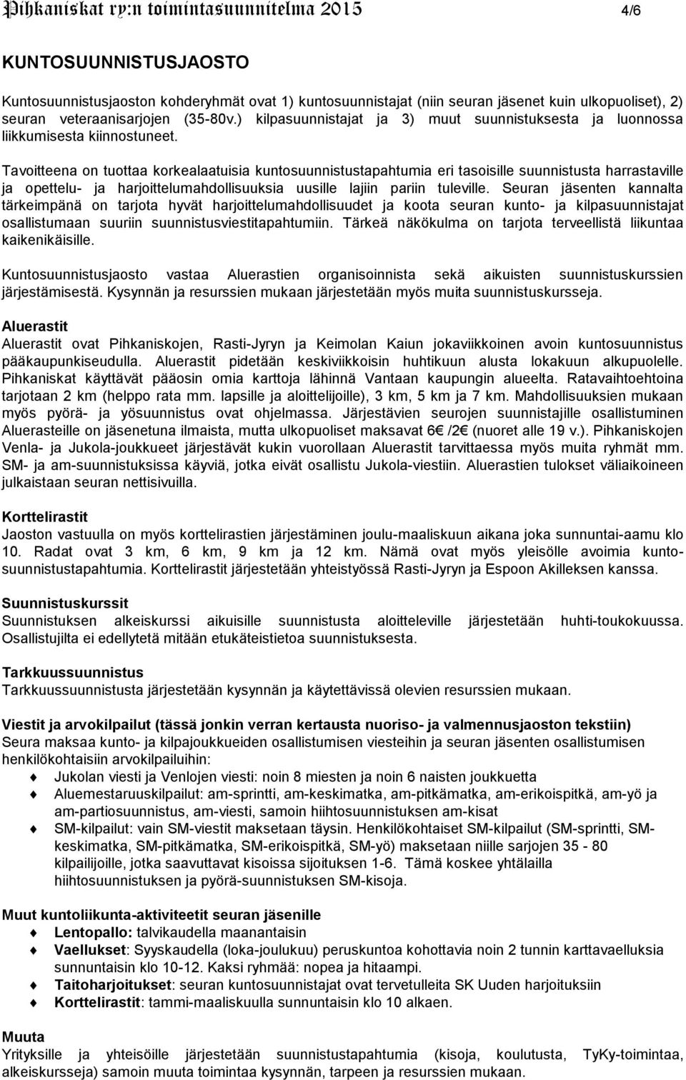 Tavoitteena on tuottaa korkealaatuisia kuntosuunnistustapahtumia eri tasoisille suunnistusta harrastaville ja opettelu- ja harjoittelumahdollisuuksia uusille lajiin pariin tuleville.