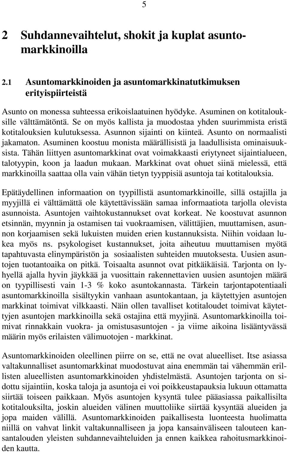 Asuminen koostuu monista määrällisistä ja laadullisista ominaisuuksista. Tähän liittyen asuntomarkkinat ovat voimakkaasti eriytyneet sijaintialueen, talotyypin, koon ja laadun mukaan.