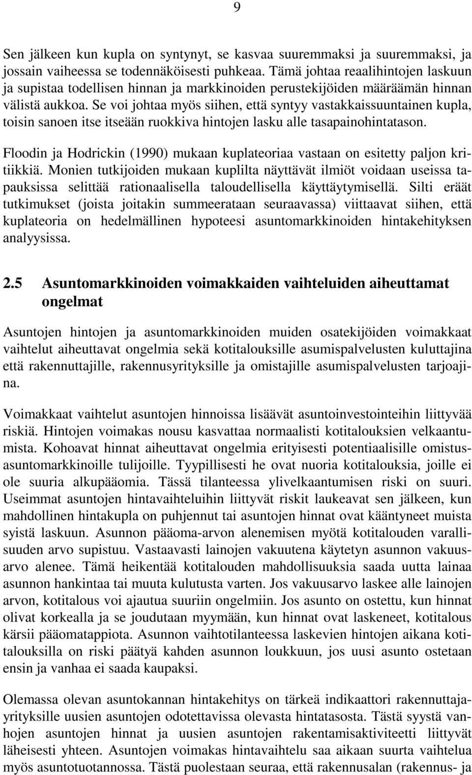 Se voi johtaa myös siihen, että syntyy vastakkaissuuntainen kupla, toisin sanoen itse itseään ruokkiva hintojen lasku alle tasapainohintatason.