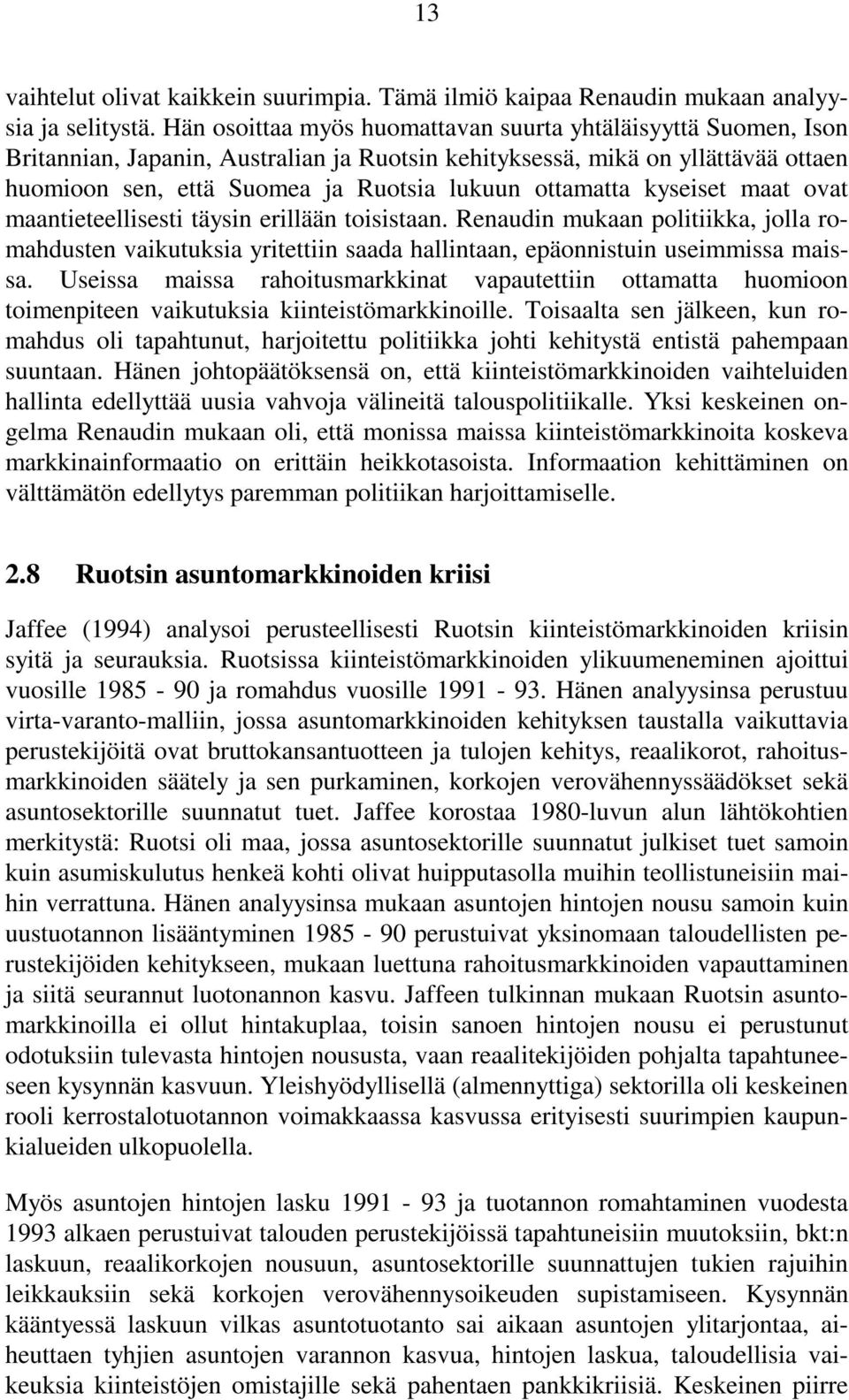 ottamatta kyseiset maat ovat maantieteellisesti täysin erillään toisistaan. Renaudin mukaan politiikka, jolla romahdusten vaikutuksia yritettiin saada hallintaan, epäonnistuin useimmissa maissa.