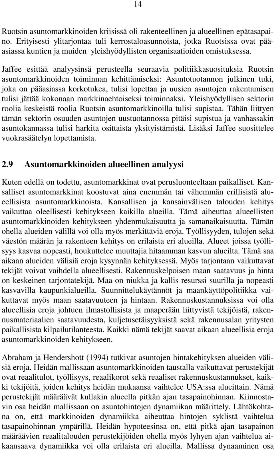 Jaffee esittää analyysinsä perusteella seuraavia politiikkasuosituksia Ruotsin asuntomarkkinoiden toiminnan kehittämiseksi: Asuntotuotannon julkinen tuki, joka on pääasiassa korkotukea, tulisi