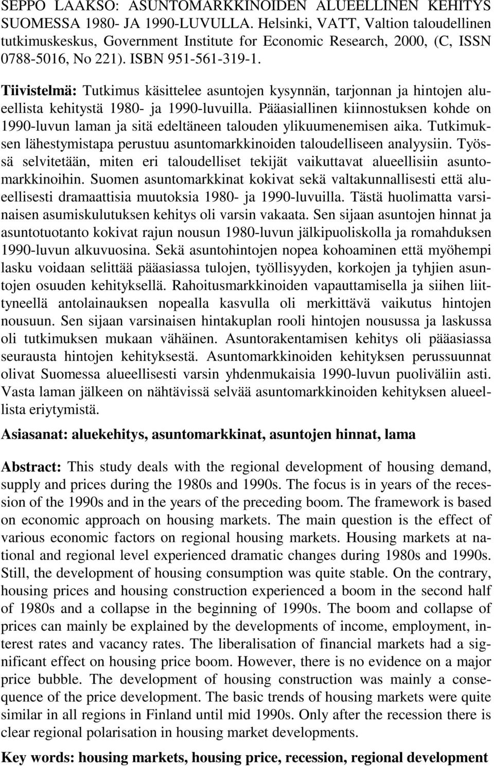 Tiivistelmä: Tutkimus käsittelee asuntojen kysynnän, tarjonnan ja hintojen alueellista kehitystä 1980- ja 1990-luvuilla.