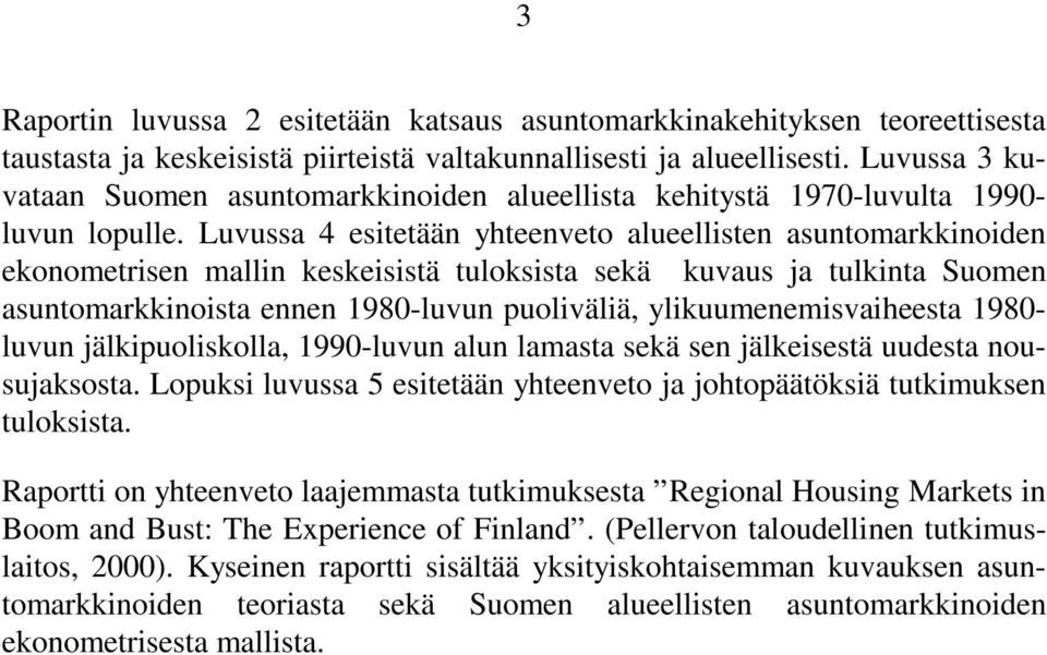 Luvussa 4 esitetään yhteenveto alueellisten asuntomarkkinoiden ekonometrisen mallin keskeisistä tuloksista sekä kuvaus ja tulkinta Suomen asuntomarkkinoista ennen 1980-luvun puoliväliä,