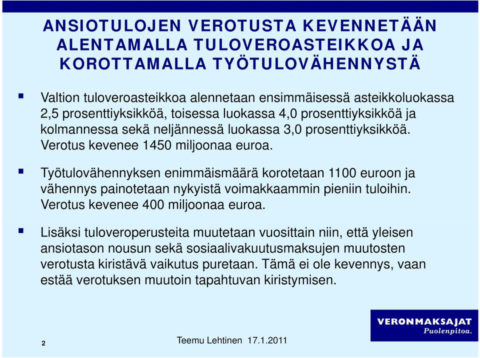 Työtulovähennyksen y enimmäismäärä korotetaan 1100 euroon ja vähennys painotetaan nykyistä voimakkaammin pieniin tuloihin. Verotus kevenee 400 miljoonaa euroa.