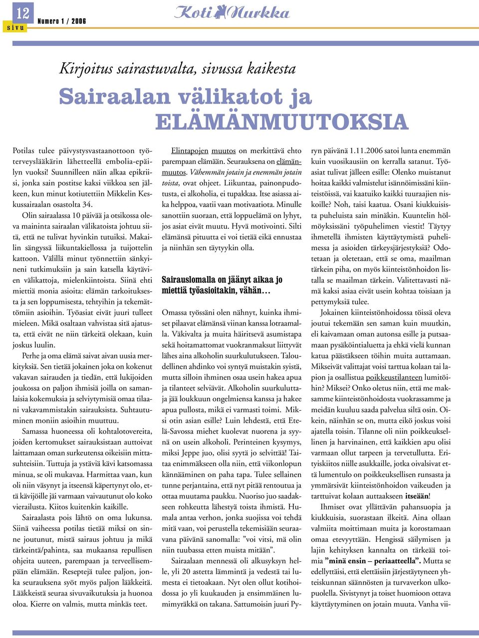 Olin sairaalassa 10 päivää ja otsikossa oleva maininta sairaalan välikatoista johtuu siitä, että ne tulivat hyvinkin tutuiksi. Makailin sängyssä liikuntakiellossa ja tuijottelin kattoon.