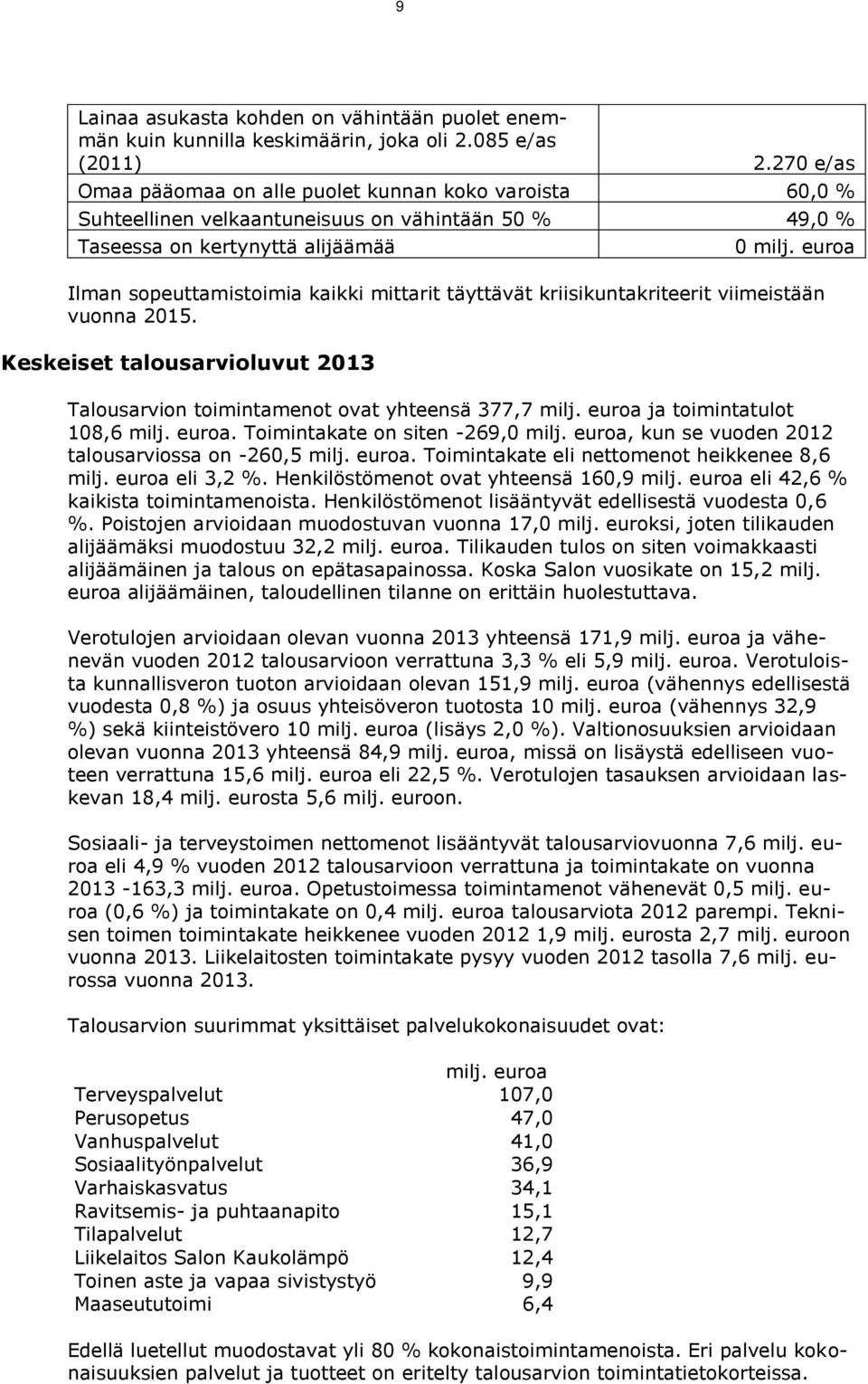 euroa Ilman sopeuttamistoimia kaikki mittarit täyttävät kriisikuntakriteerit viimeistään vuonna 2015. Keskeiset talousarvioluvut 2013 Talousarvion toimintamenot ovat yhteensä 377,7 milj.