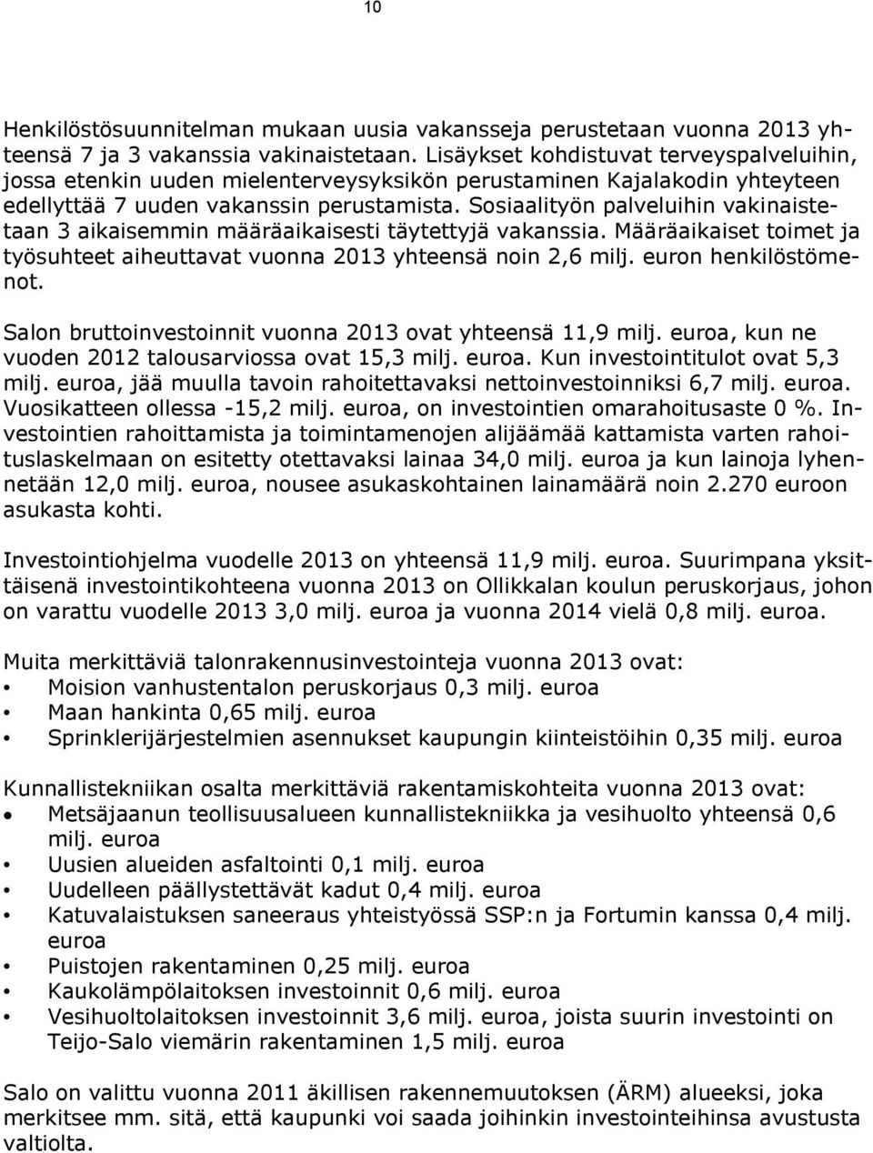 Sosiaalityön palveluihin vakinaistetaan 3 aikaisemmin määräaikaisesti täytettyjä vakanssia. Määräaikaiset toimet ja työsuhteet aiheuttavat vuonna 2013 yhteensä noin 2,6 milj. euron henkilöstömenot.