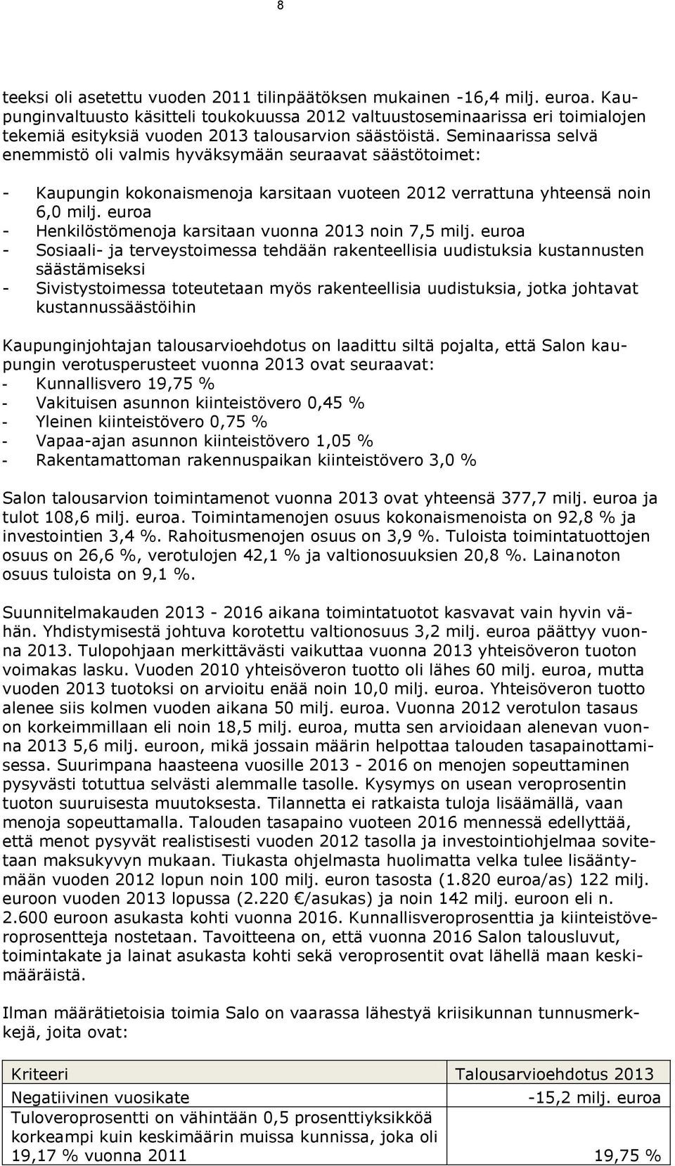 Seminaarissa selvä enemmistö oli valmis hyväksymään seuraavat säästötoimet: - Kaupungin kokonaismenoja karsitaan vuoteen 2012 verrattuna yhteensä noin 6,0 milj.