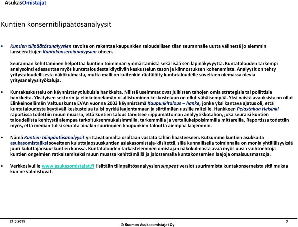 Kuntatalouden tarkempi analysointi edesauttaa myös kuntataloudesta käytävän keskustelun tason ja kiinnostuksen kohenemista.