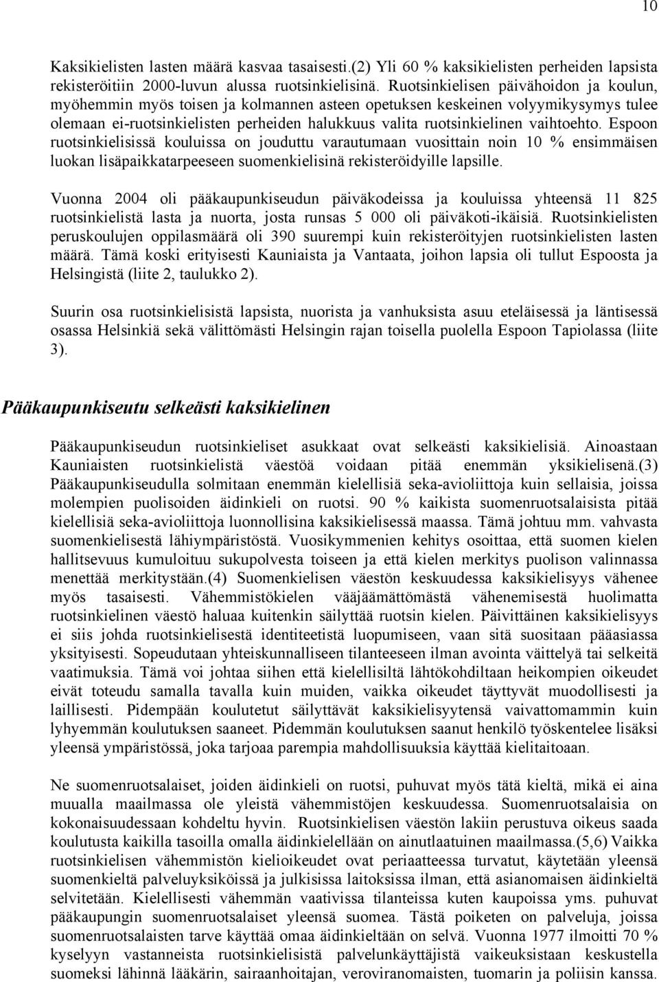 vaihtoehto. Espoon ruotsinkielisissä kouluissa on jouduttu varautumaan vuosittain noin 10 % ensimmäisen luokan lisäpaikkatarpeeseen suomenkielisinä rekisteröidyille lapsille.