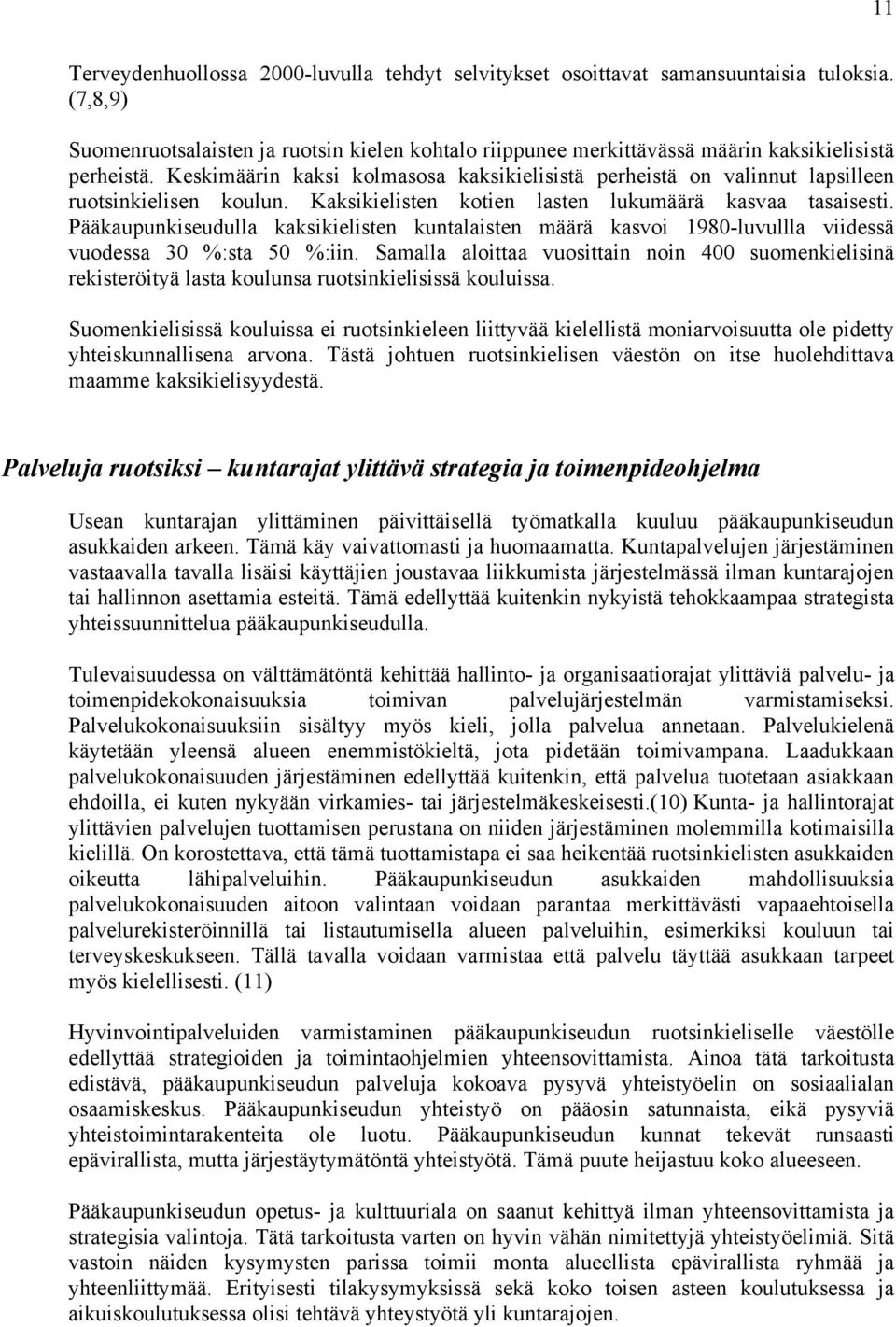 Keskimäärin kaksi kolmasosa kaksikielisistä perheistä on valinnut lapsilleen ruotsinkielisen koulun. Kaksikielisten kotien lasten lukumäärä kasvaa tasaisesti.