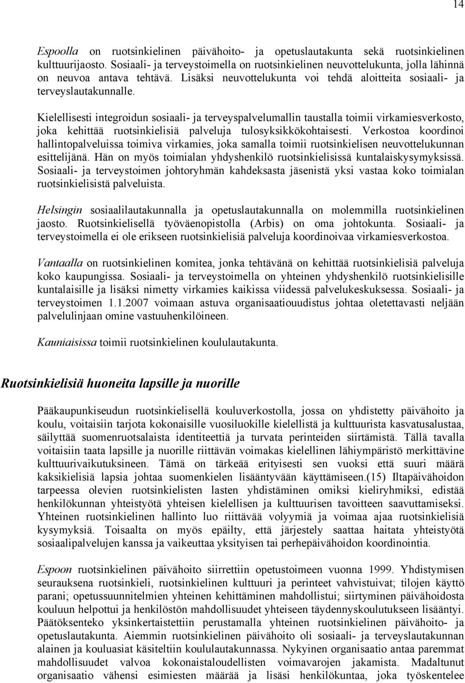 Kielellisesti integroidun sosiaali- ja terveyspalvelumallin taustalla toimii virkamiesverkosto, joka kehittää ruotsinkielisiä palveluja tulosyksikkökohtaisesti.