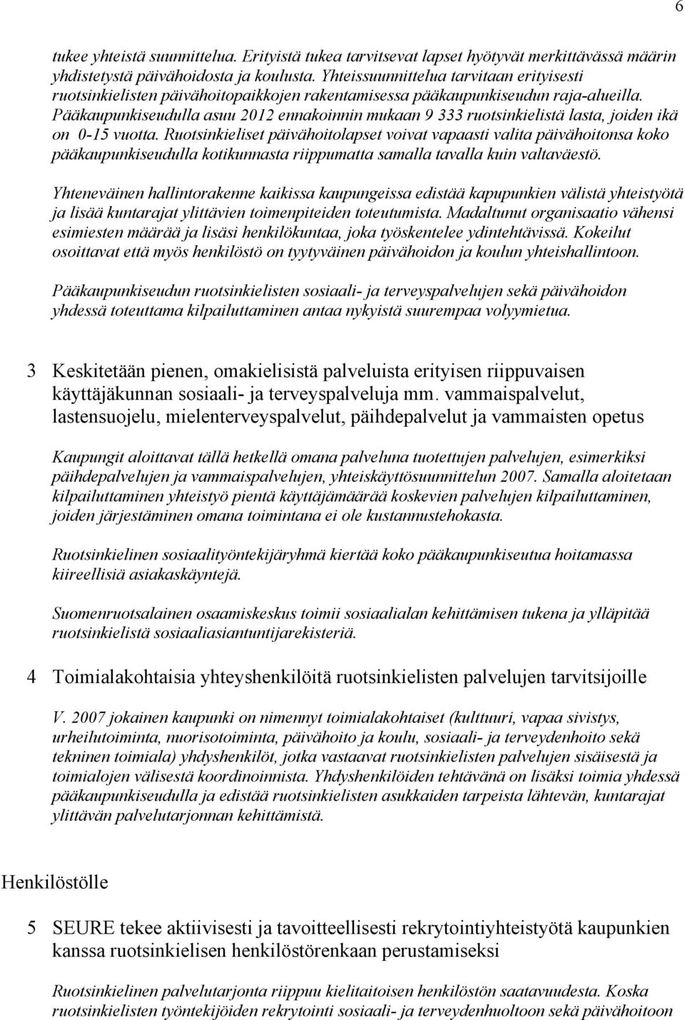 Pääkaupunkiseudulla asuu 2012 ennakoinnin mukaan 9 333 ruotsinkielistä lasta, joiden ikä on 0-15 vuotta.