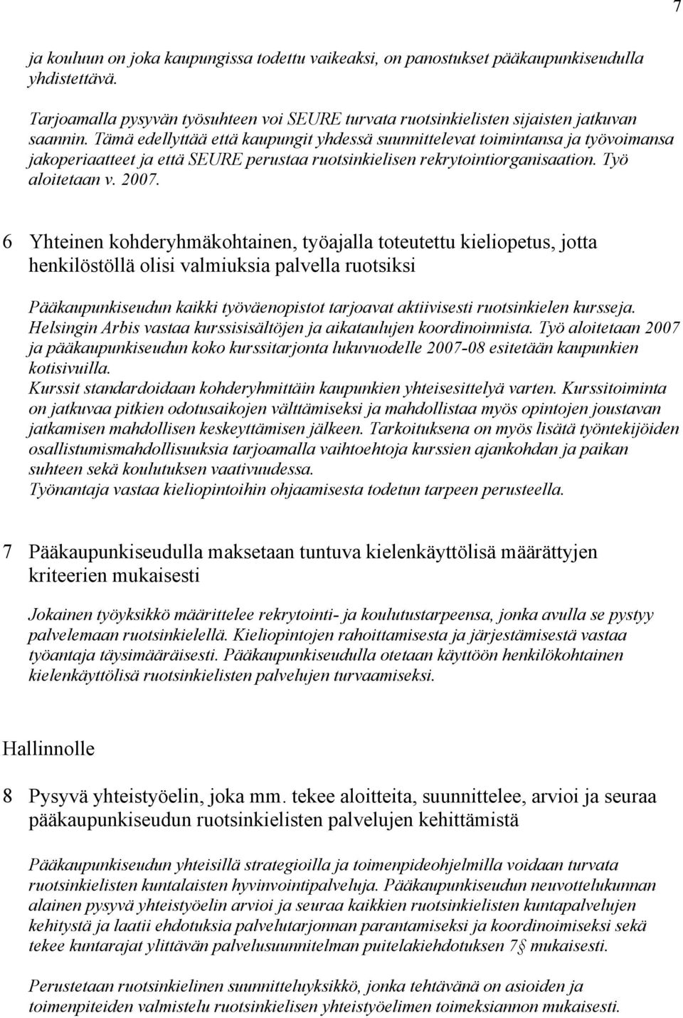 6 Yhteinen kohderyhmäkohtainen, työajalla toteutettu kieliopetus, jotta henkilöstöllä olisi valmiuksia palvella ruotsiksi Pääkaupunkiseudun kaikki työväenopistot tarjoavat aktiivisesti ruotsinkielen