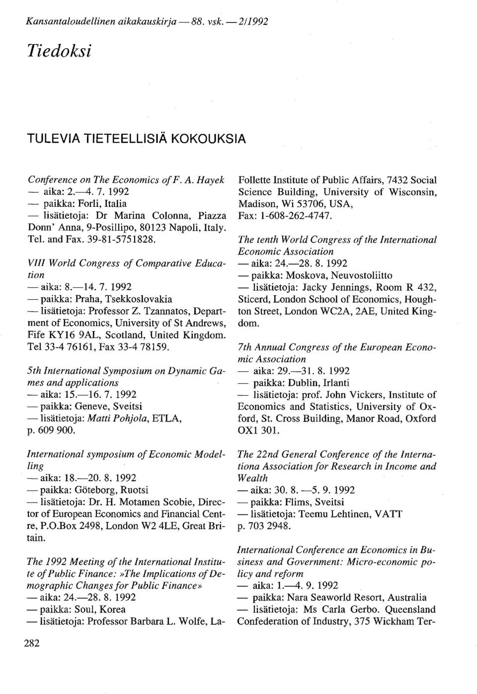 7. - paikka: Praha, Tsekkoslovakia -lisätietoja: Professor Z. Tzannatos, Department of Economics, University of St Andrews, Fife KY16 9AL, Scotland, United Kingdom. Tel 33-476161, Fax 33-478159.