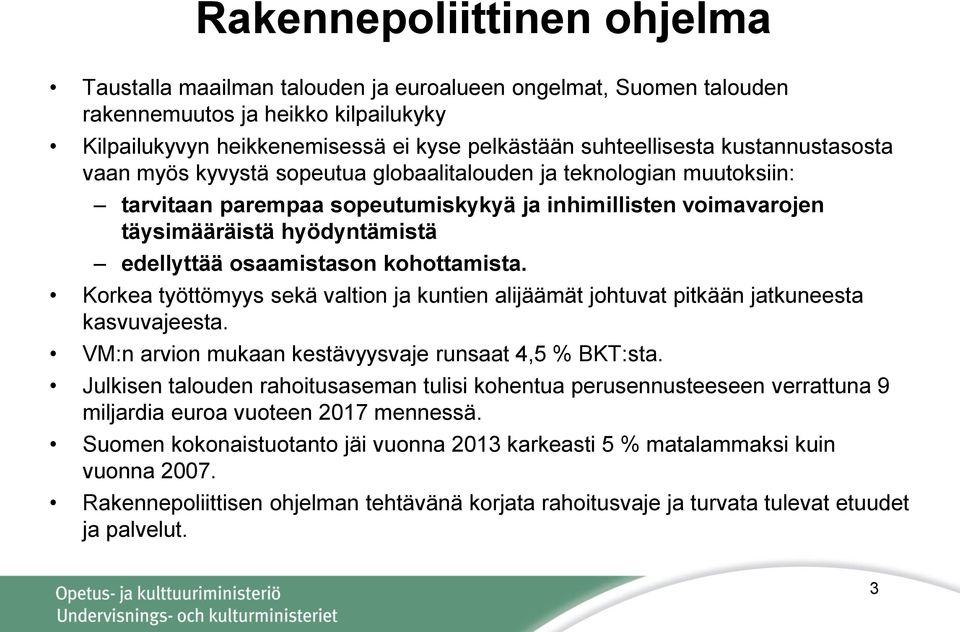 osaamistason kohottamista. Korkea työttömyys sekä valtion ja kuntien alijäämät johtuvat pitkään jatkuneesta kasvuvajeesta. VM:n arvion mukaan kestävyysvaje runsaat 4,5 % BKT:sta.