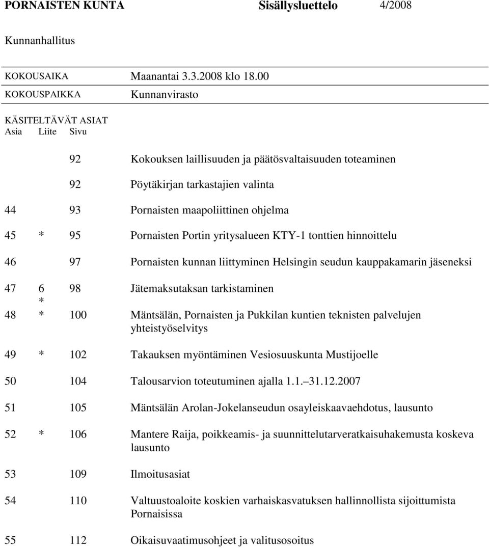 45 * 95 Pornaisten Portin yritysalueen KTY-1 tonttien hinnoittelu 46 97 Pornaisten kunnan liittyminen Helsingin seudun kauppakamarin jäseneksi 47 6 98 Jätemaksutaksan tarkistaminen * 48 * 100