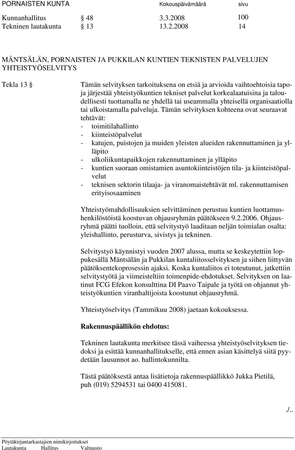 2008 14 MÄNTSÄLÄN, PORNAISTEN JA PUKKILAN KUNTIEN TEKNISTEN PALVELUJEN YHTEISTYÖSELVITYS Tekla 13 Tämän selvityksen tarkoituksena on etsiä ja arvioida vaihtoehtoisia tapoja järjestää yhteistyökuntien