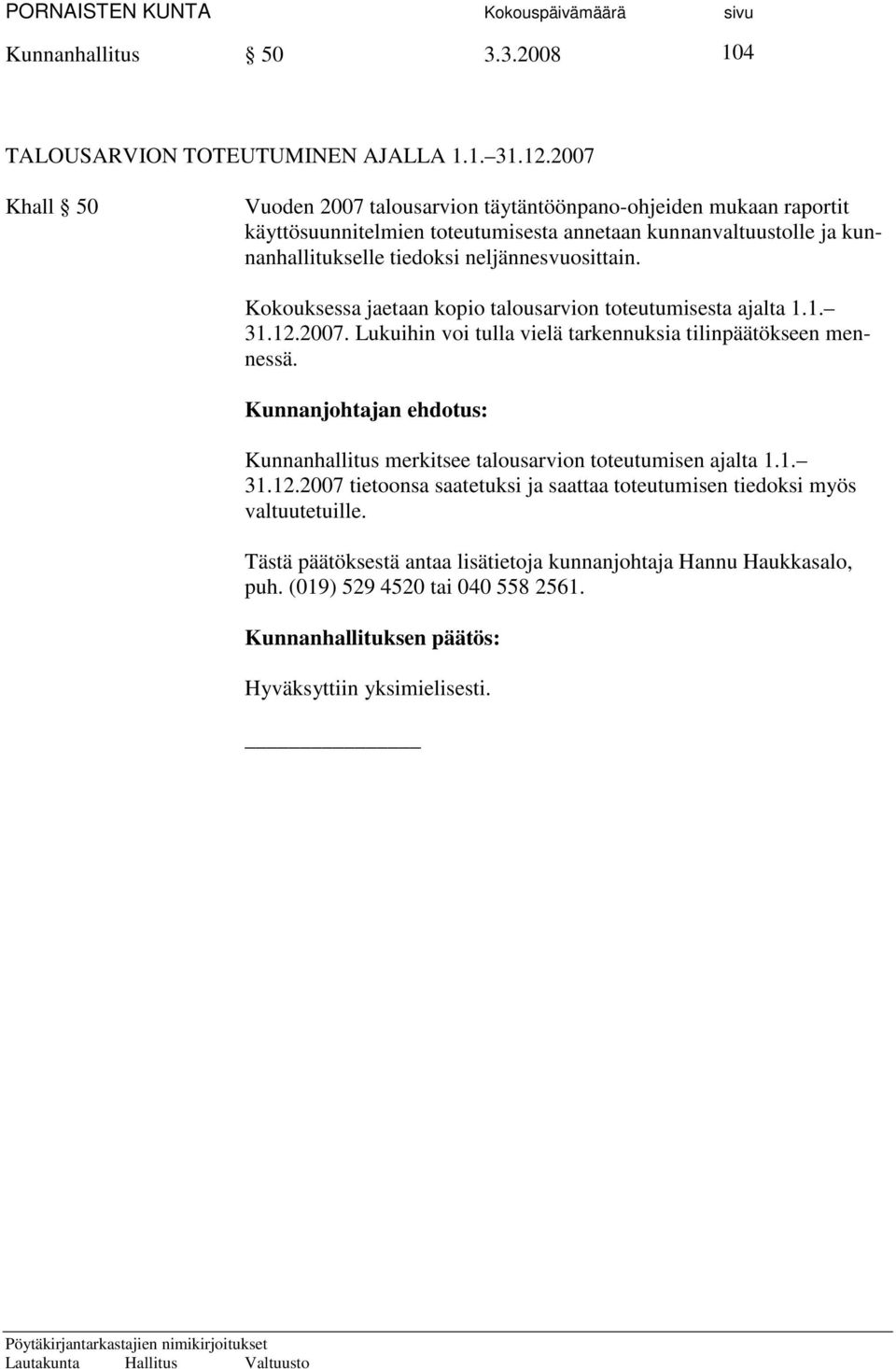 neljännesvuosittain. Kokouksessa jaetaan kopio talousarvion toteutumisesta ajalta 1.1. 31.12.2007. Lukuihin voi tulla vielä tarkennuksia tilinpäätökseen mennessä.