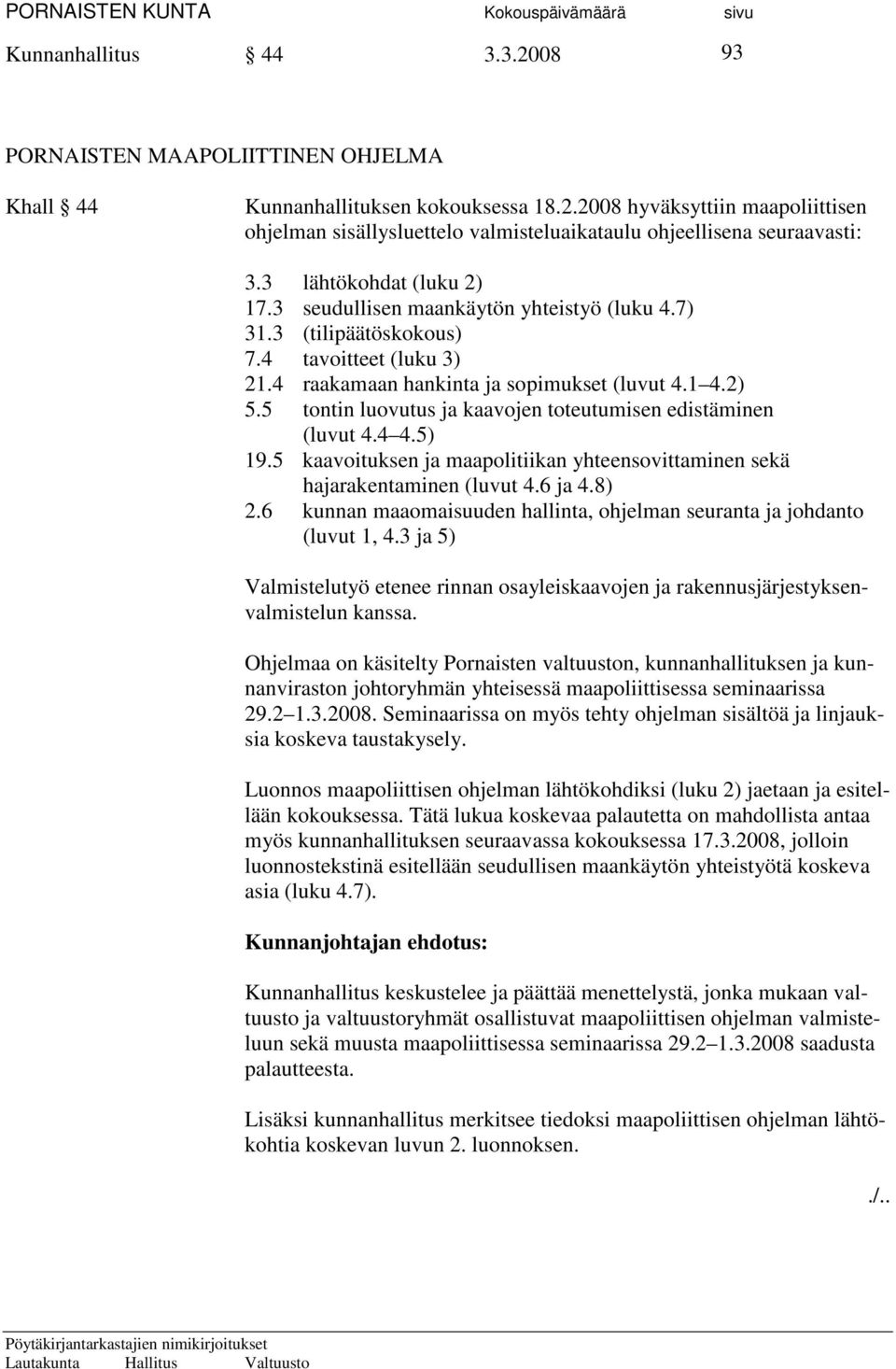 5 tontin luovutus ja kaavojen toteutumisen edistäminen (luvut 4.4 4.5) 19.5 kaavoituksen ja maapolitiikan yhteensovittaminen sekä hajarakentaminen (luvut 4.6 ja 4.8) 2.