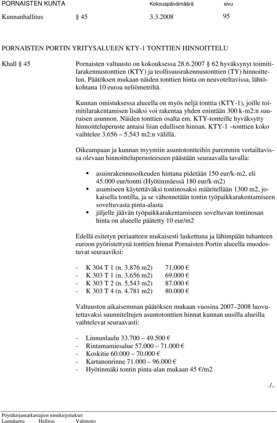 Kunnan omistuksessa alueella on myös neljä tonttia (KTY-1), joille toimitilarakentamisen lisäksi voi rakentaa yhden enintään 300 k-m2:n suuruisen asunnon. Näiden tonttien osalta em.