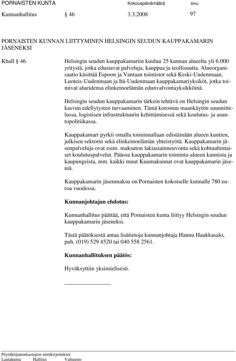 Alueorganisaatio käsittää Espoon ja Vantaan toimistot sekä Keski-Uudenmaan, Luoteis-Uudenmaan ja Itä-Uudenmaan kauppakamariyksiköt, jotka toimivat alueidensa elinkeinoelämän edunvalvontayksikköinä.