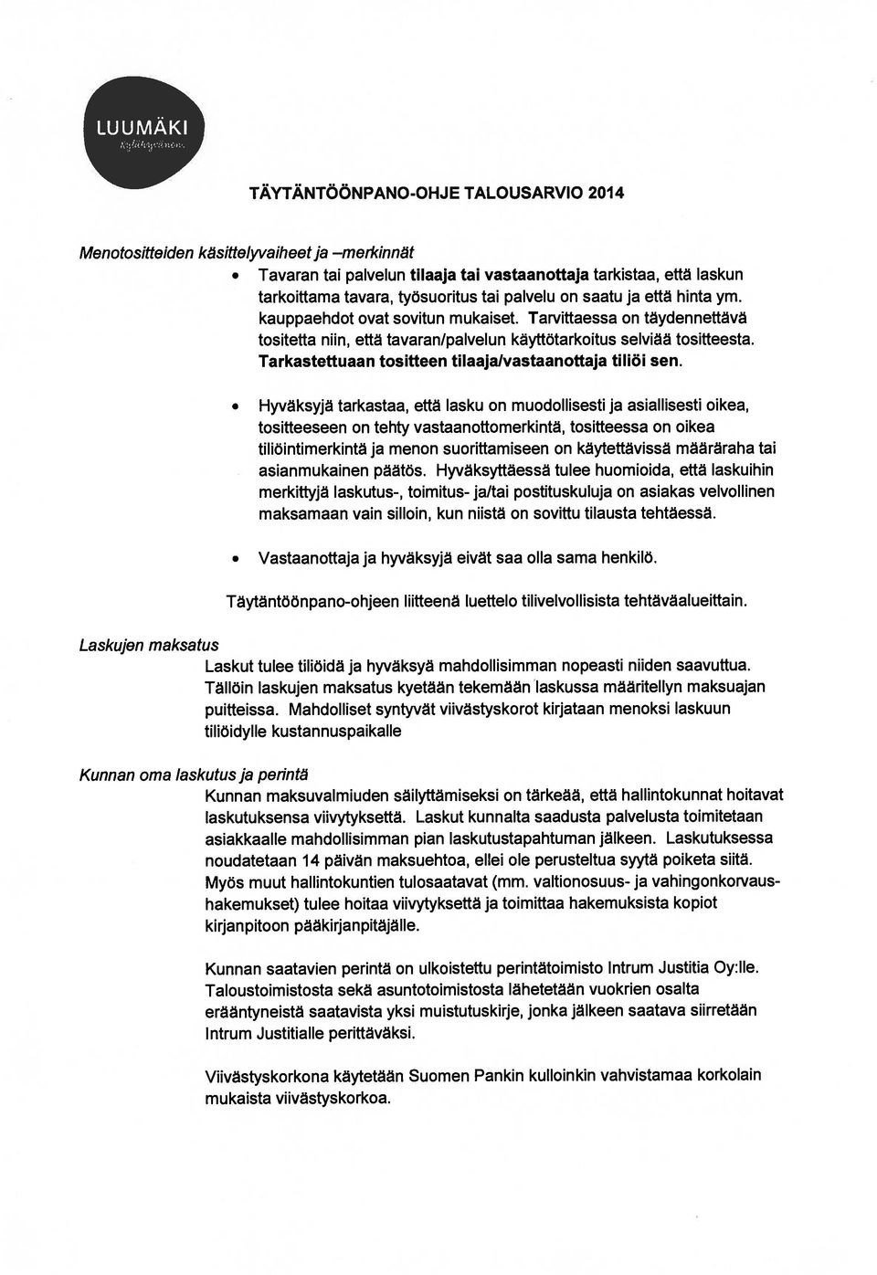 O Hyväksyjä tarkastaa, että lasku on muodollisesti ja asiallisesti oikea, tositteeseen on tehty vastaanottomerkintä, tositteessa on oikea tiliöintimerkintä ja menon suorittamiseen on käytettävissä