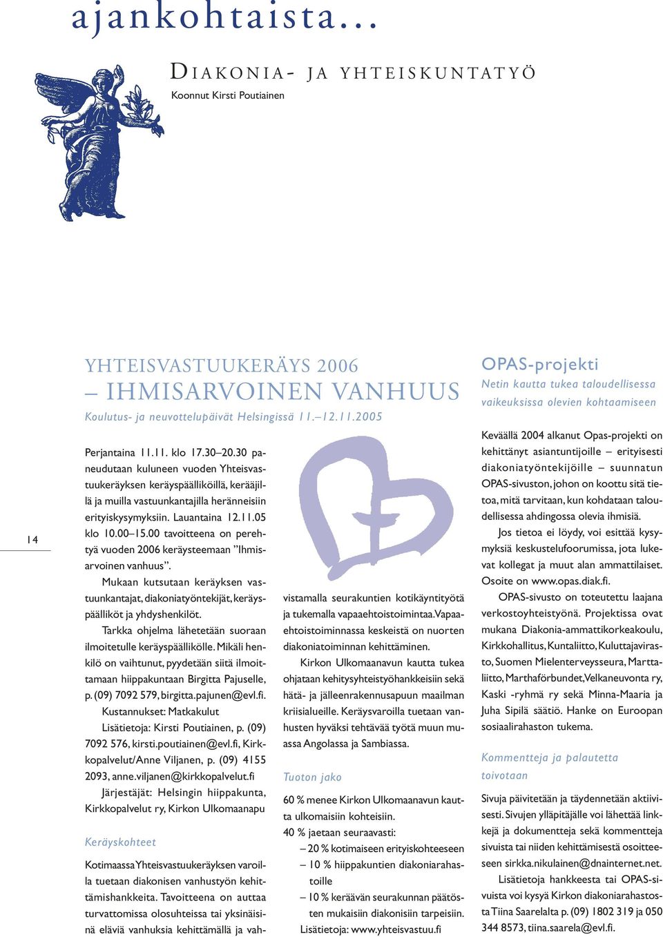 00 tavoitteena on perehtyä vuoden 2006 keräysteemaan Ihmisarvoinen vanhuus. Mukaan kutsutaan keräyksen vastuunkantajat, diakoniatyöntekijät, keräyspäälliköt ja yhdyshenkilöt.