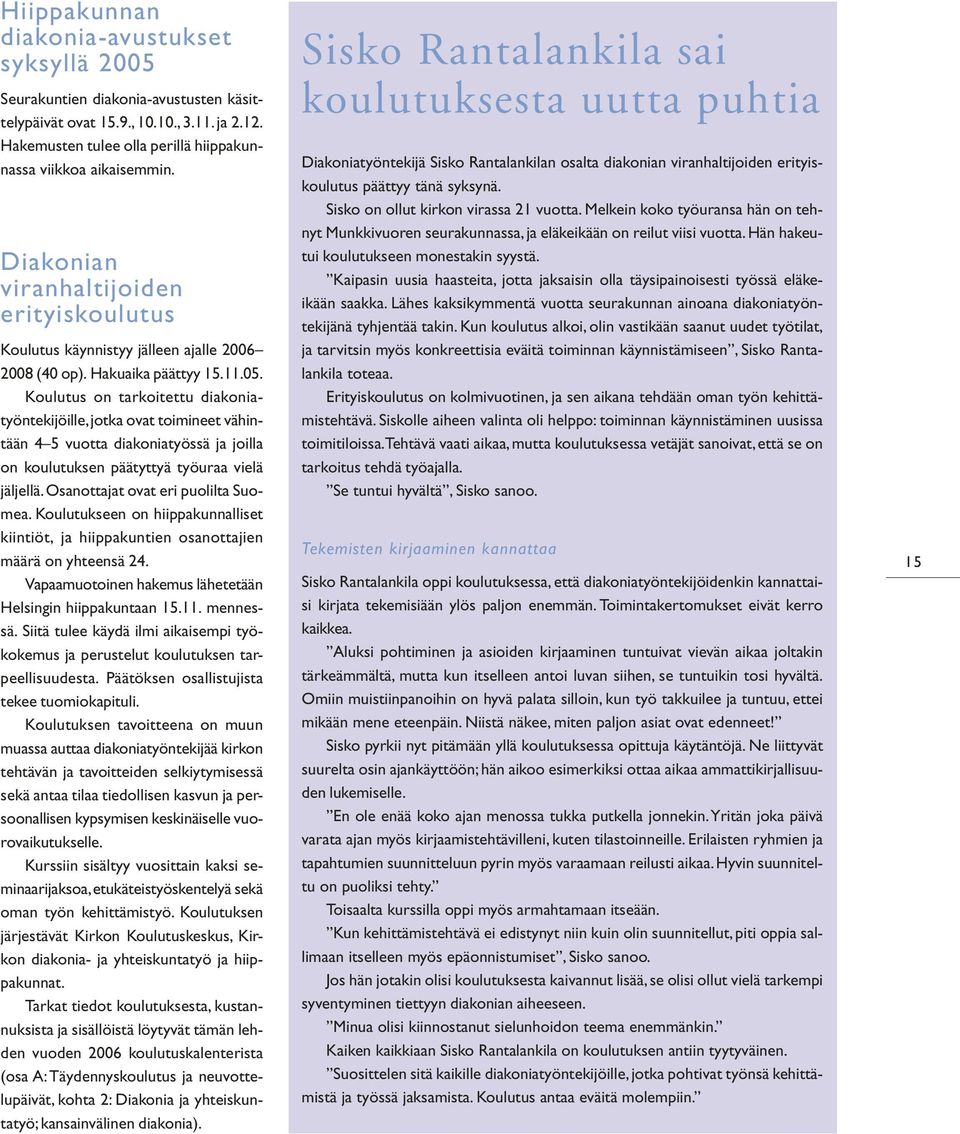 Koulutus on tarkoitettu diakoniatyöntekijöille, jotka ovat toimineet vähintään 4 5 vuotta diakoniatyössä ja joilla on koulutuksen päätyttyä työuraa vielä jäljellä.