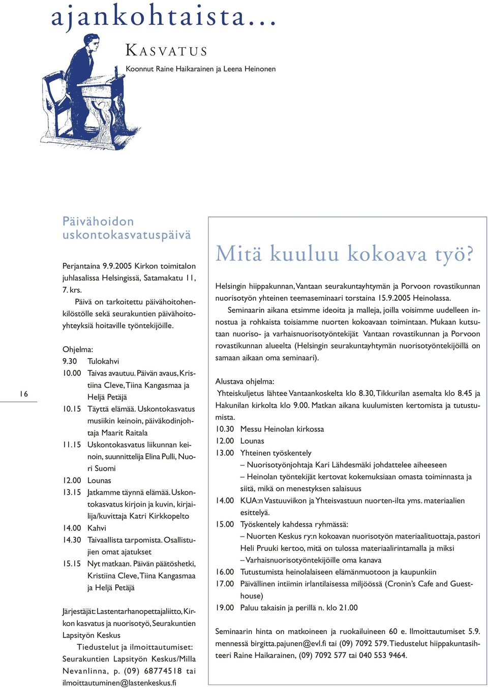 Päivän avaus, Kristiina Cleve, Tiina Kangasmaa ja Heljä Petäjä 10.15 Täyttä elämää. Uskontokasvatus musiikin keinoin, päiväkodinjohtaja Maarit Raitala 11.