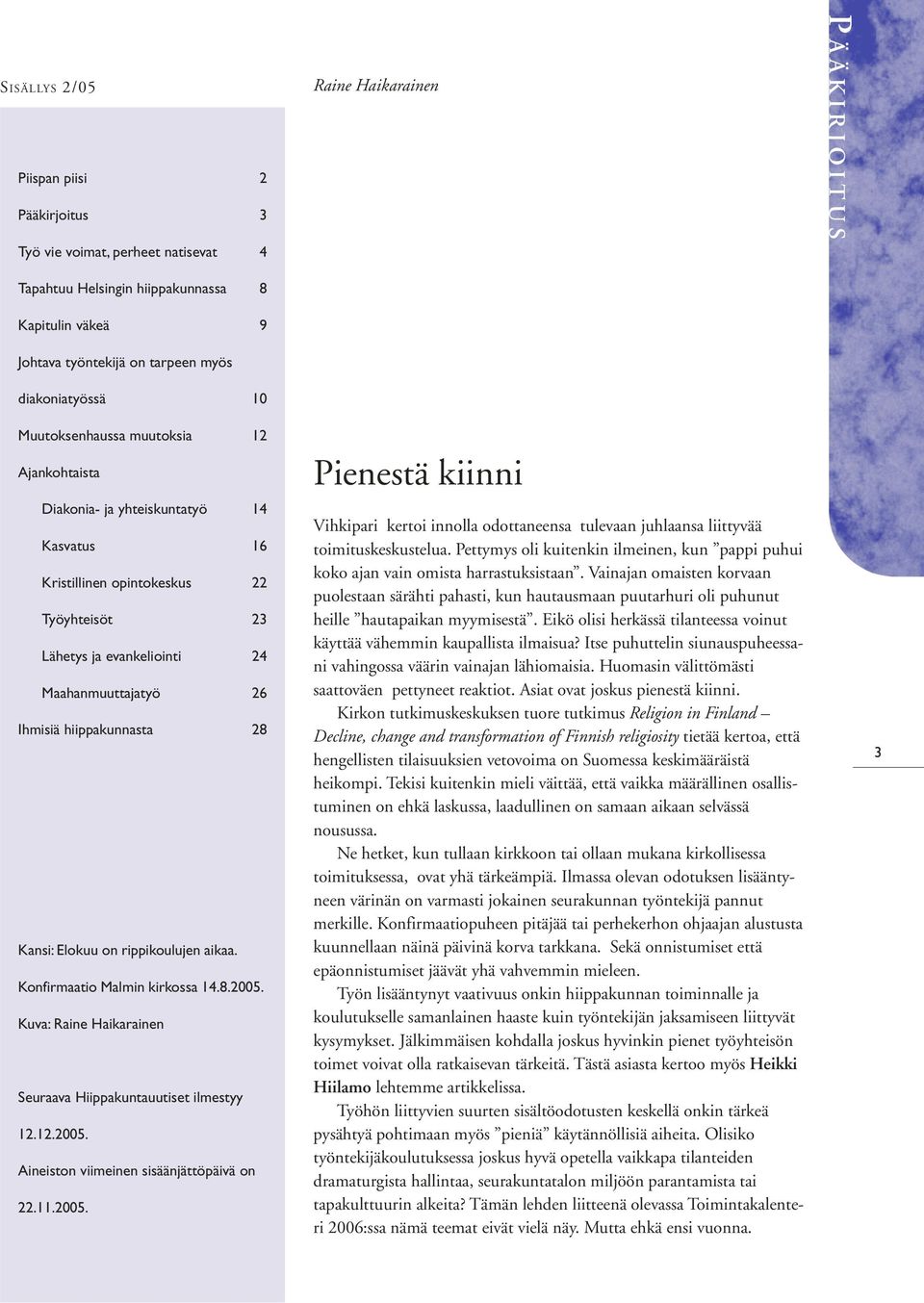 hiippakunnasta 28 Kansi: Elokuu on rippikoulujen aikaa. Konfirmaatio Malmin kirkossa 14.8.2005. Kuva: Raine Haikarainen Seuraava Hiippakuntauutiset ilmestyy 12.12.2005. Aineiston viimeinen sisäänjättöpäivä on 22.