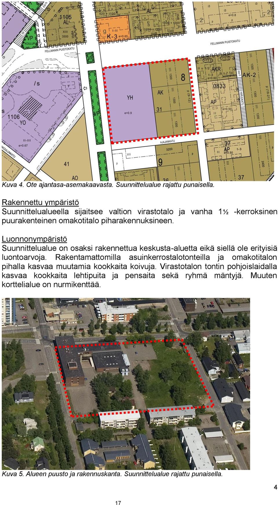 Luonnonympäristö Suunnittelualue on osaksi rakennettua keskusta-aluetta eikä siellä ole erityisiä luontoarvoja.