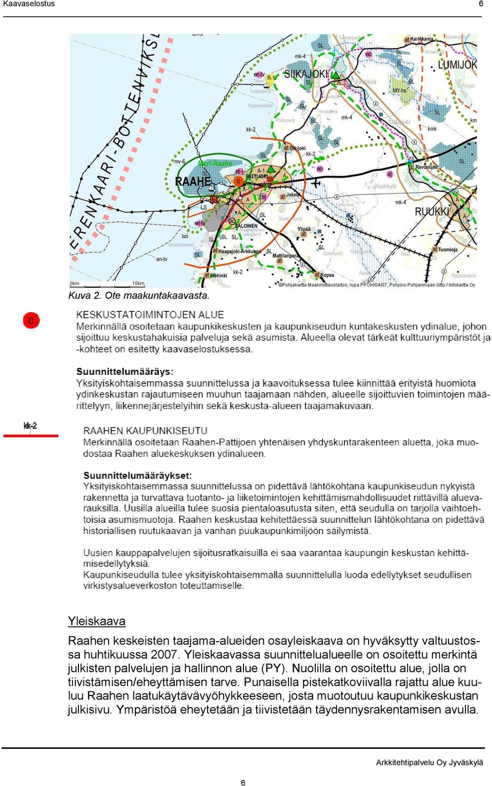 Yleiskaavassa suunnittelualueelle on osoitettu merkintä julkisten palvelujen ja hallinnon alue (PY).