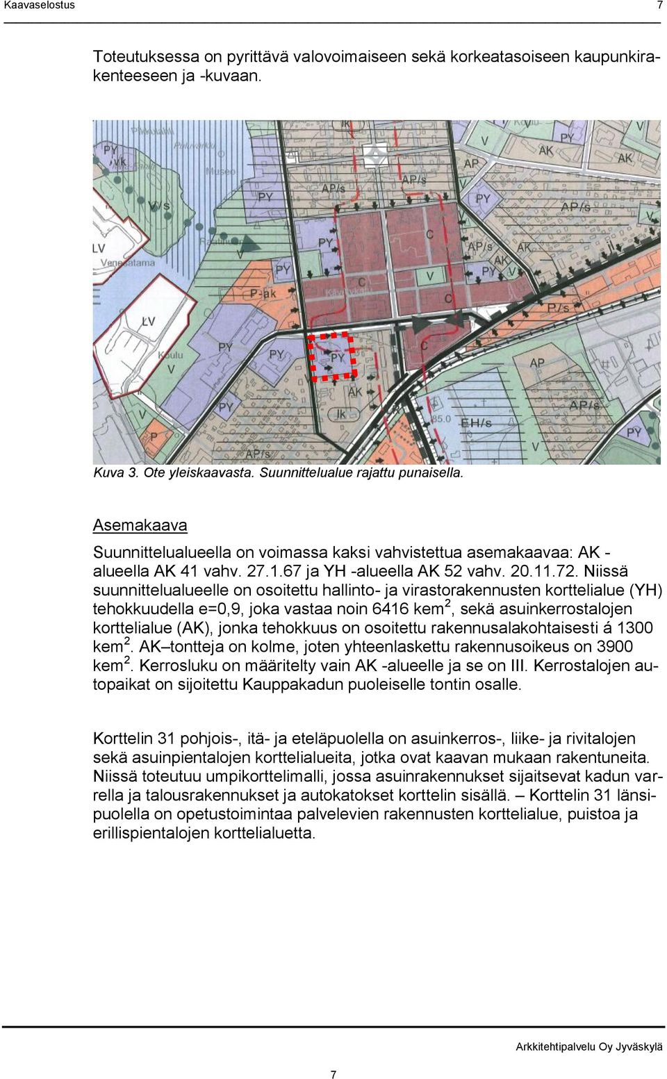 Niissä suunnittelualueelle on osoitettu hallinto- ja virastorakennusten korttelialue (YH) tehokkuudella e=0,9, joka vastaa noin 6416 kem 2, sekä asuinkerrostalojen korttelialue (AK), jonka tehokkuus