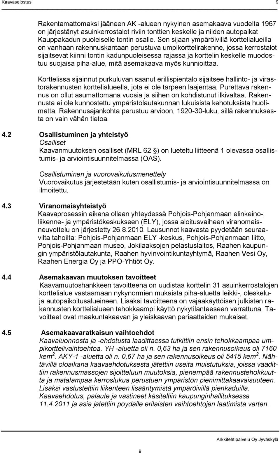 suojaisa piha-alue, mitä asemakaava myös kunnioittaa. Korttelissa sijainnut purkuluvan saanut erillispientalo sijaitsee hallinto- ja virastorakennusten korttelialueella, jota ei ole tarpeen laajentaa.