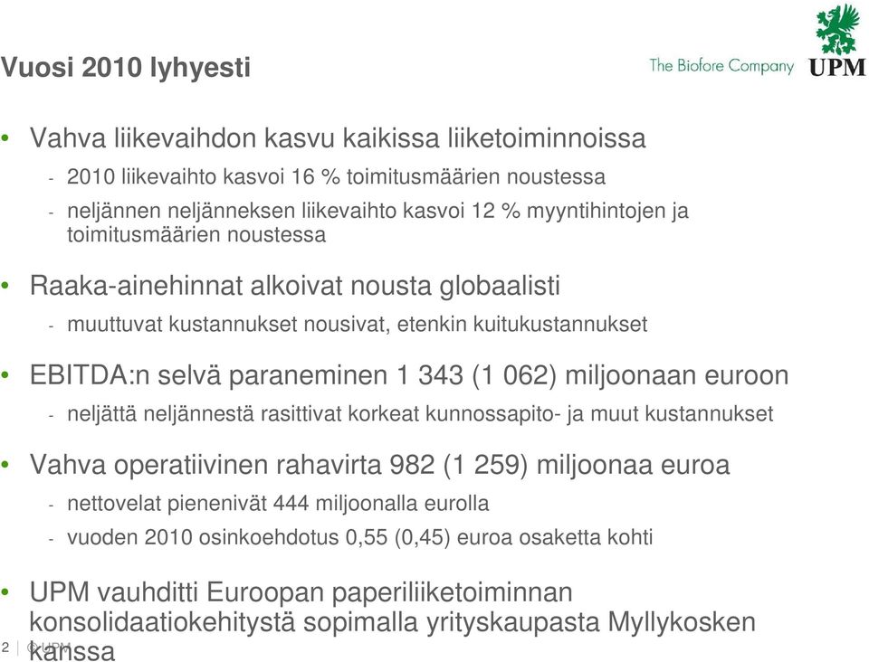 (1 62) miljoonaan euroon - neljättä neljännestä rasittivat korkeat kunnossapito- ja muut kustannukset Vahva operatiivinen rahavirta 982 (1 259) miljoonaa euroa - nettovelat pienenivät