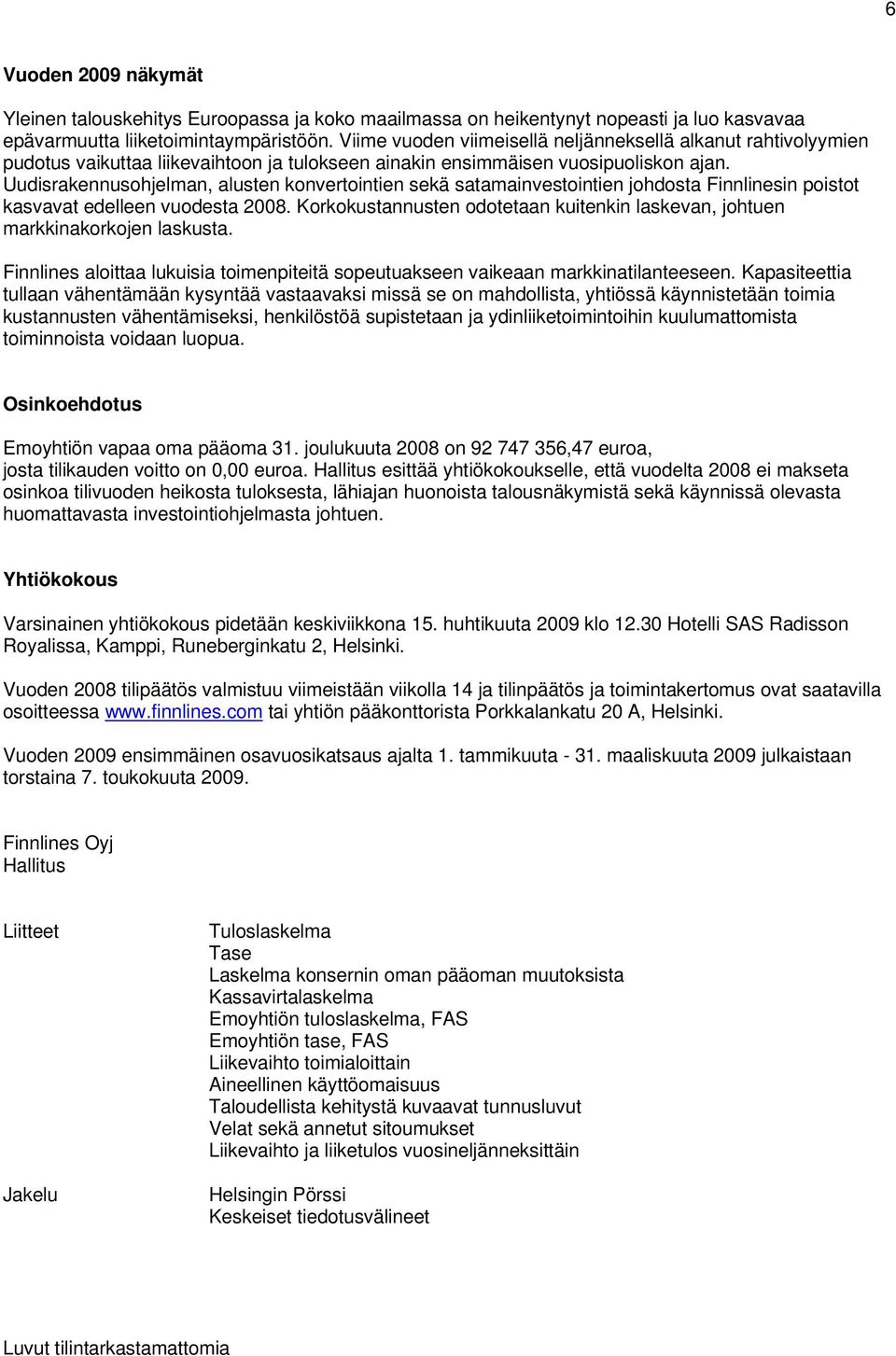 Uudisrakennusohjelman, alusten konvertointien sekä satamainvestointien johdosta Finnlinesin poistot kasvavat edelleen vuodesta 2008.