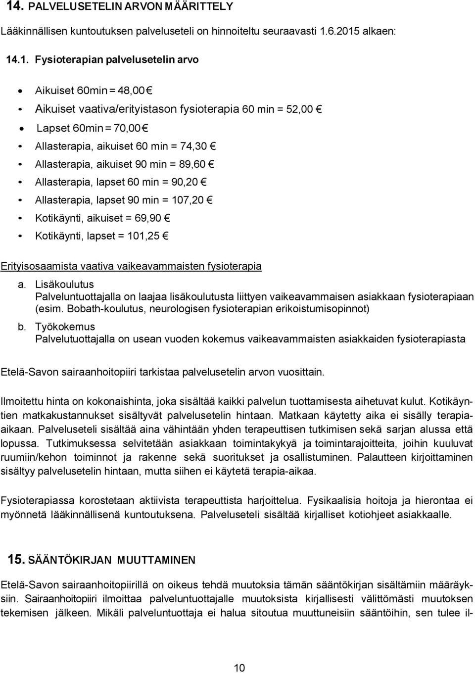 lapset 90 min = 107,20 Kotikäynti, aikuiset = 69,90 Kotikäynti, lapset = 101,25 Erityisosaamista vaativa vaikeavammaisten fysioterapia a.