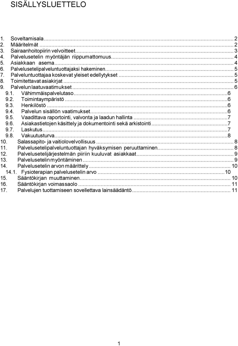 ..6 9.2. Toimintaympäristö...6 9.3. Henkilöstö...6 9.4. Palvelun sisällön vaatimukset...6 9.5. Vaadittava raportointi, valvonta ja laadun hallinta...7 9.6. Asiakastietojen käsittely ja dokumentointi sekä arkistointi.